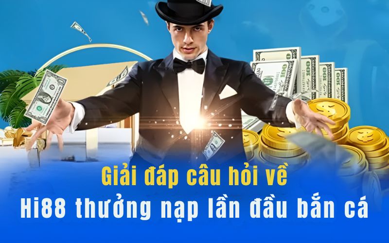 Câu hỏi về Hi88 thưởng nạp lần đầu bắn cá