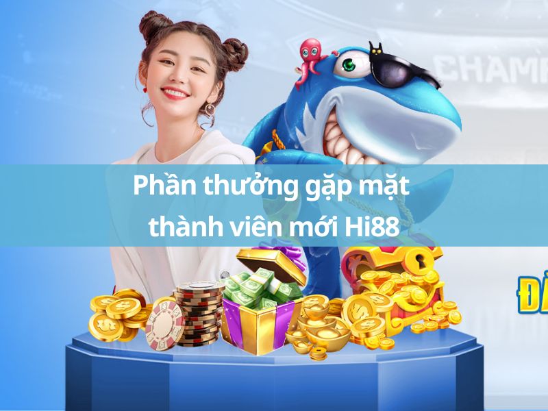 Điều kiện nhận Phần Thưởng Gặp Mặt Tại Hi88